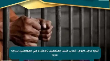 تنويه عاجل اليوم.. تجديد حبس المتهمين بالاعتداء على المواطنين بدراجة نارية